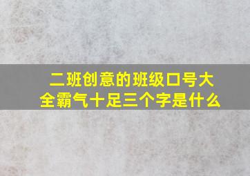 二班创意的班级口号大全霸气十足三个字是什么