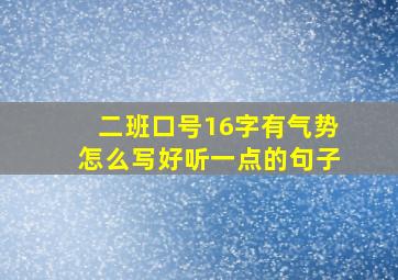 二班口号16字有气势怎么写好听一点的句子