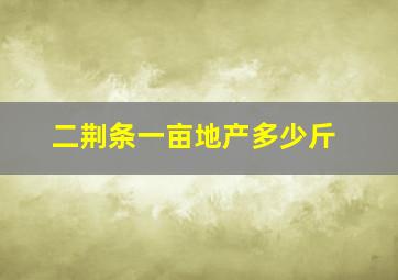 二荆条一亩地产多少斤