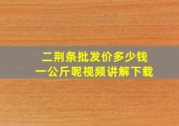 二荆条批发价多少钱一公斤呢视频讲解下载