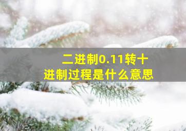 二进制0.11转十进制过程是什么意思