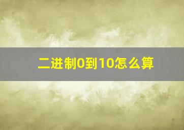 二进制0到10怎么算