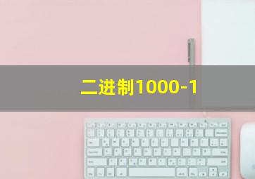 二进制1000-1