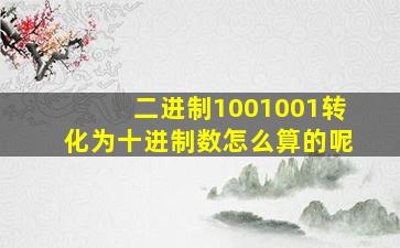 二进制1001001转化为十进制数怎么算的呢