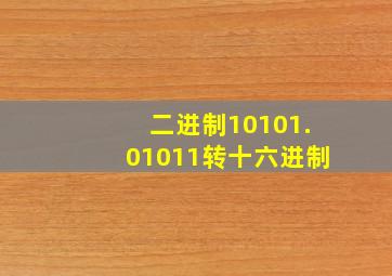 二进制10101.01011转十六进制