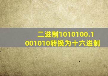 二进制1010100.1001010转换为十六进制