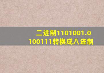 二进制1101001.0100111转换成八进制