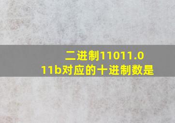 二进制11011.011b对应的十进制数是