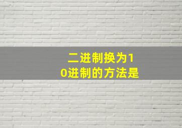 二进制换为10进制的方法是