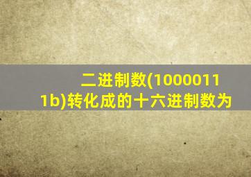 二进制数(10000111b)转化成的十六进制数为