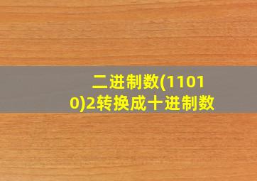 二进制数(11010)2转换成十进制数