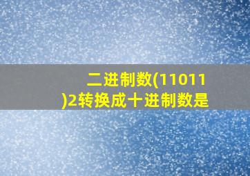 二进制数(11011)2转换成十进制数是