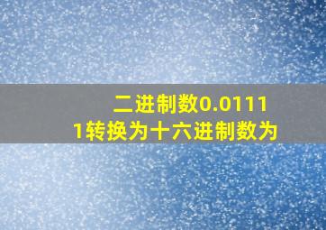 二进制数0.01111转换为十六进制数为