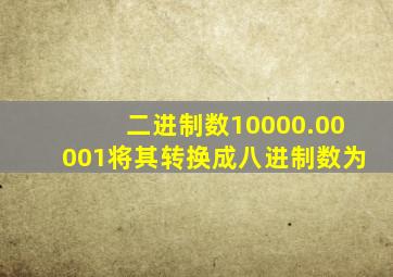 二进制数10000.00001将其转换成八进制数为