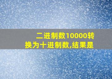 二进制数10000转换为十进制数,结果是