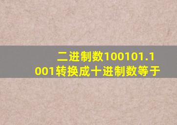 二进制数100101.1001转换成十进制数等于