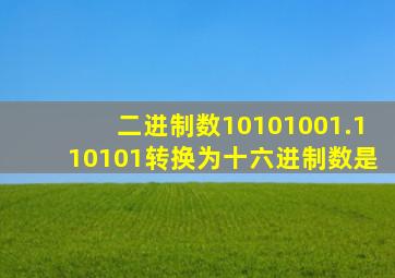 二进制数10101001.110101转换为十六进制数是