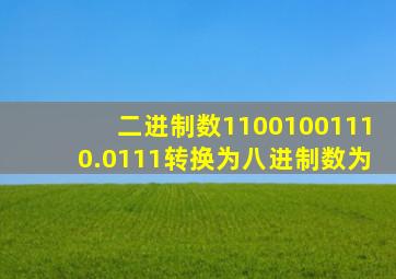 二进制数11001001110.0111转换为八进制数为