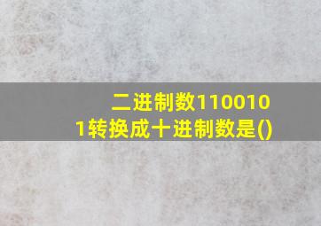 二进制数1100101转换成十进制数是()