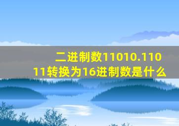 二进制数11010.11011转换为16进制数是什么