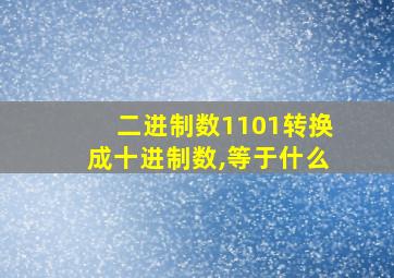 二进制数1101转换成十进制数,等于什么