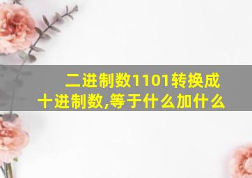 二进制数1101转换成十进制数,等于什么加什么