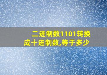 二进制数1101转换成十进制数,等于多少