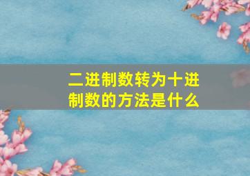 二进制数转为十进制数的方法是什么