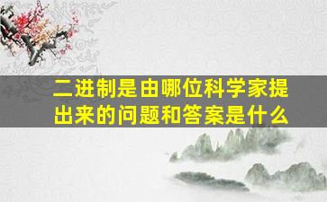 二进制是由哪位科学家提出来的问题和答案是什么