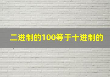 二进制的100等于十进制的