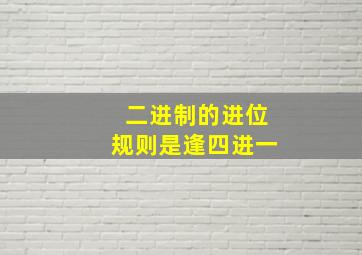 二进制的进位规则是逢四进一