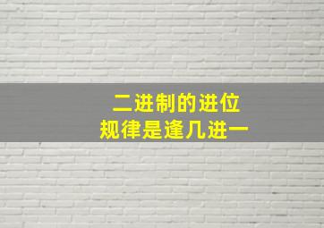 二进制的进位规律是逢几进一