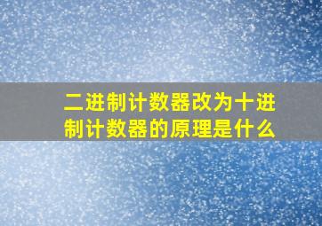 二进制计数器改为十进制计数器的原理是什么