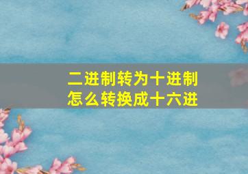 二进制转为十进制怎么转换成十六进