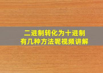 二进制转化为十进制有几种方法呢视频讲解