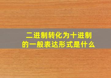 二进制转化为十进制的一般表达形式是什么