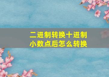 二进制转换十进制小数点后怎么转换