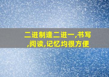 二进制逢二进一,书写,阅读,记忆均很方便