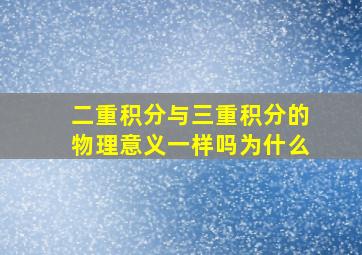 二重积分与三重积分的物理意义一样吗为什么