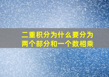 二重积分为什么要分为两个部分和一个数相乘