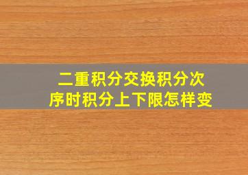 二重积分交换积分次序时积分上下限怎样变