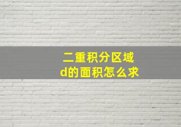 二重积分区域d的面积怎么求