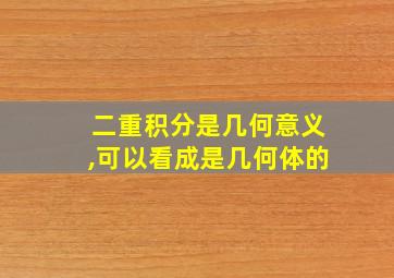 二重积分是几何意义,可以看成是几何体的