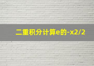 二重积分计算e的-x2/2