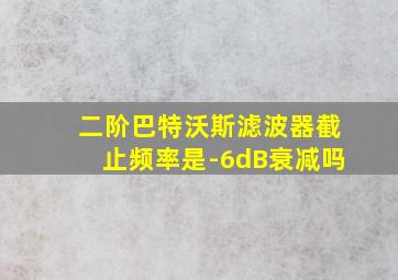 二阶巴特沃斯滤波器截止频率是-6dB衰减吗