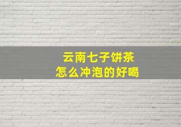 云南七子饼茶怎么冲泡的好喝