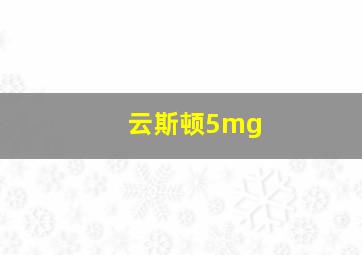 云斯顿5mg