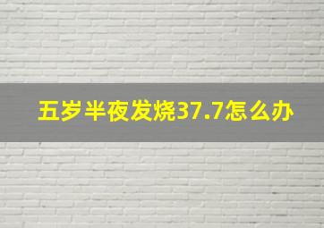 五岁半夜发烧37.7怎么办