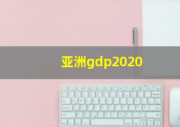 亚洲gdp2020