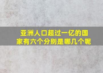 亚洲人口超过一亿的国家有六个分别是哪几个呢